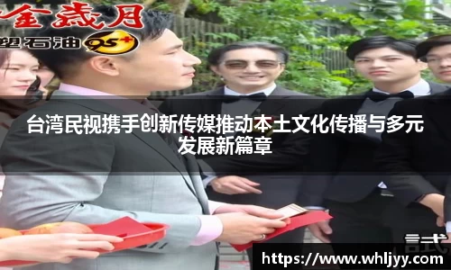 台湾民视携手创新传媒推动本土文化传播与多元发展新篇章