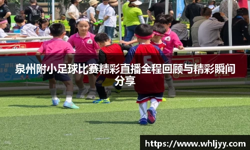 泉州附小足球比赛精彩直播全程回顾与精彩瞬间分享